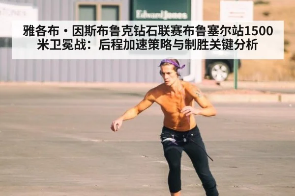 雅各布·因斯布鲁克钻石联赛布鲁塞尔站1500米卫冕战：后程加速策略与制胜关键分析