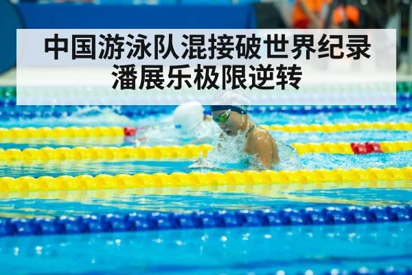 中国游泳队混接破世界纪录 潘展乐极限逆转